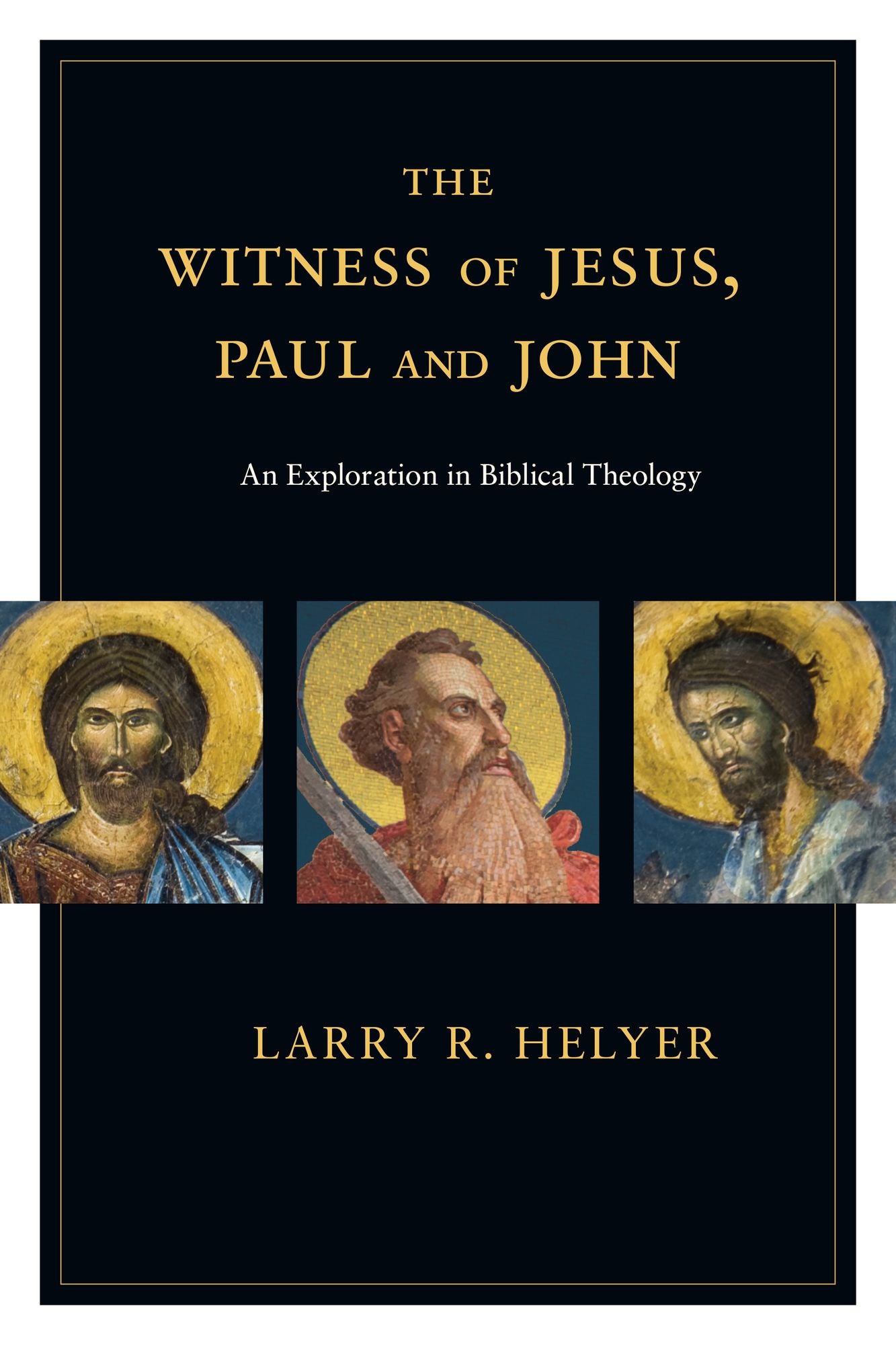 The Witness of Jesus, Paul and John: An Exploration in Biblical Theology