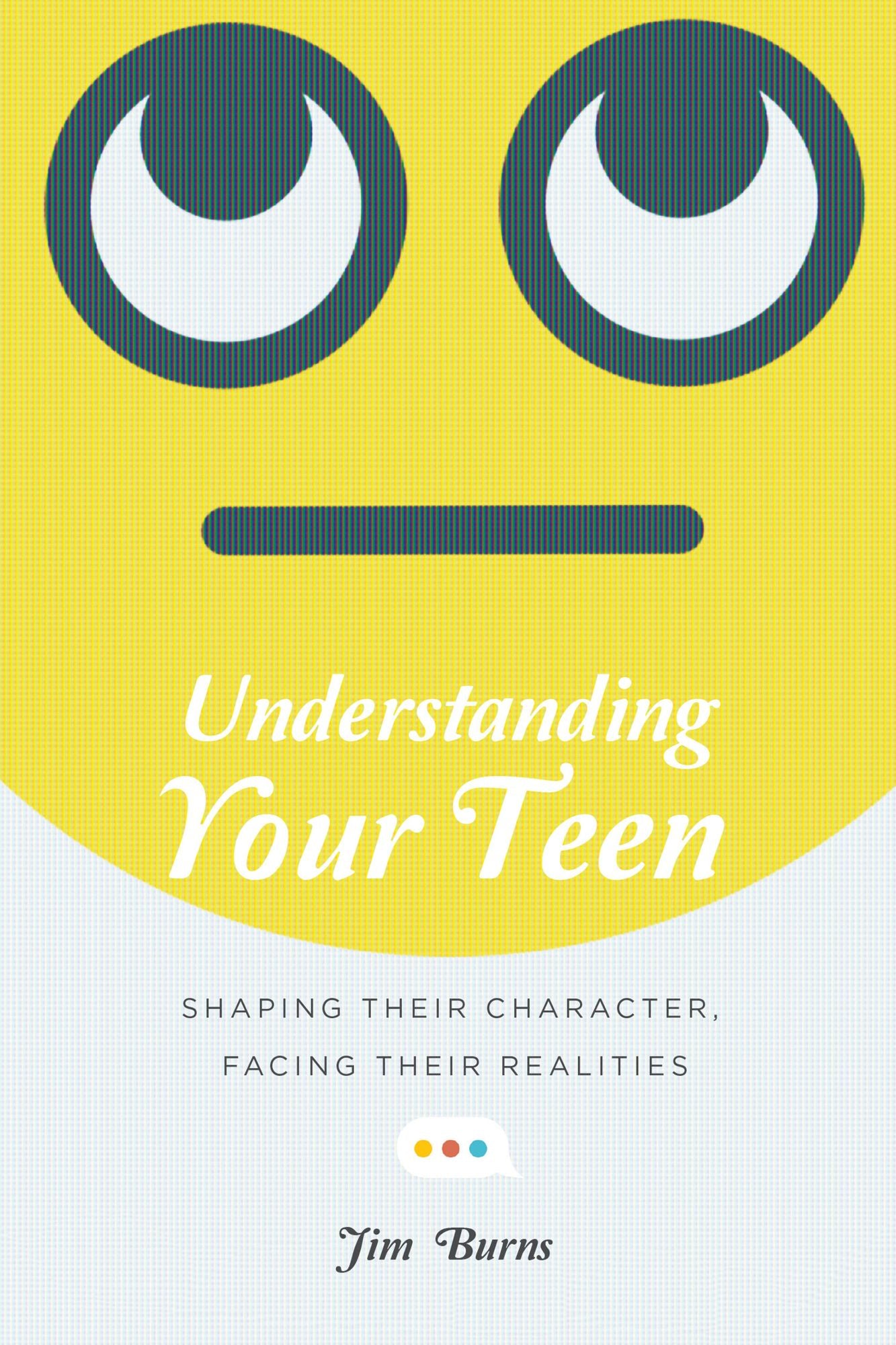 Understanding Your Teen: Shaping Their Character, Facing Their Realitie