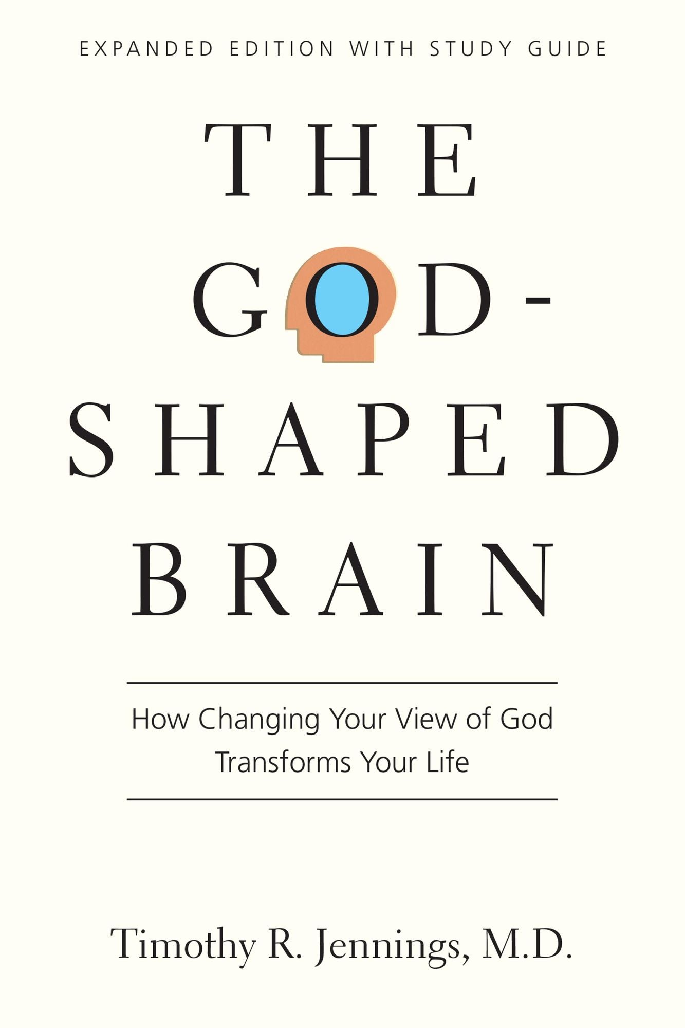 The God-Shaped Brain: How Changing Your View of God Transforms Your Life