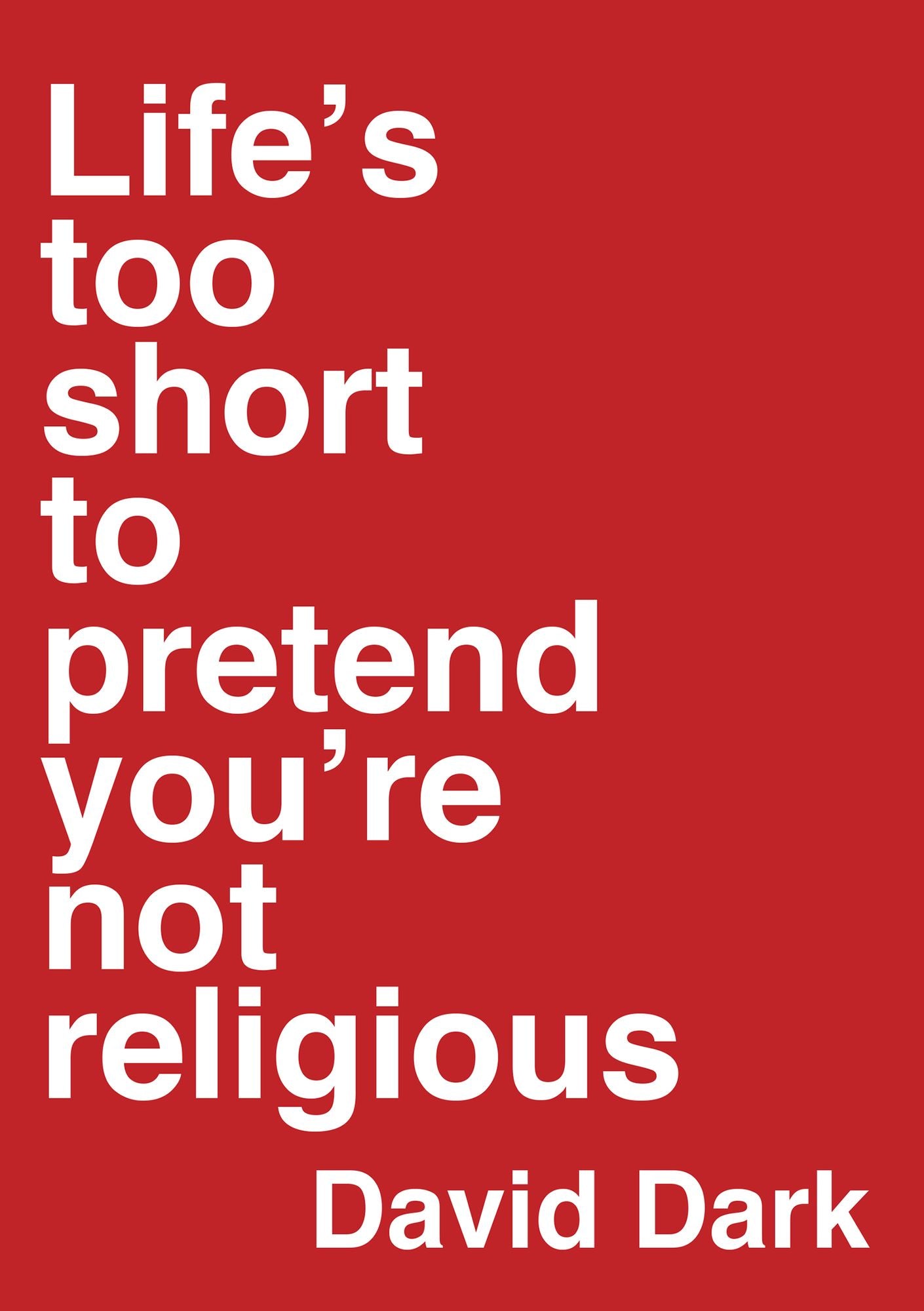 Life's Too Short to Pretend You're Not Religious