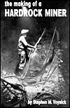 Making of a Hardrock Miner: An Account of the Experiences of a Worker in Copper, Molybdenum, and Uranium Mines in the West