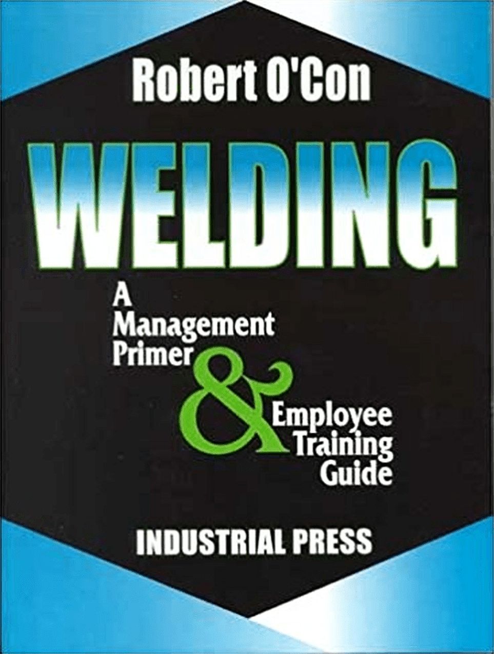 Welding: A Management Primer and Employee Training Guide