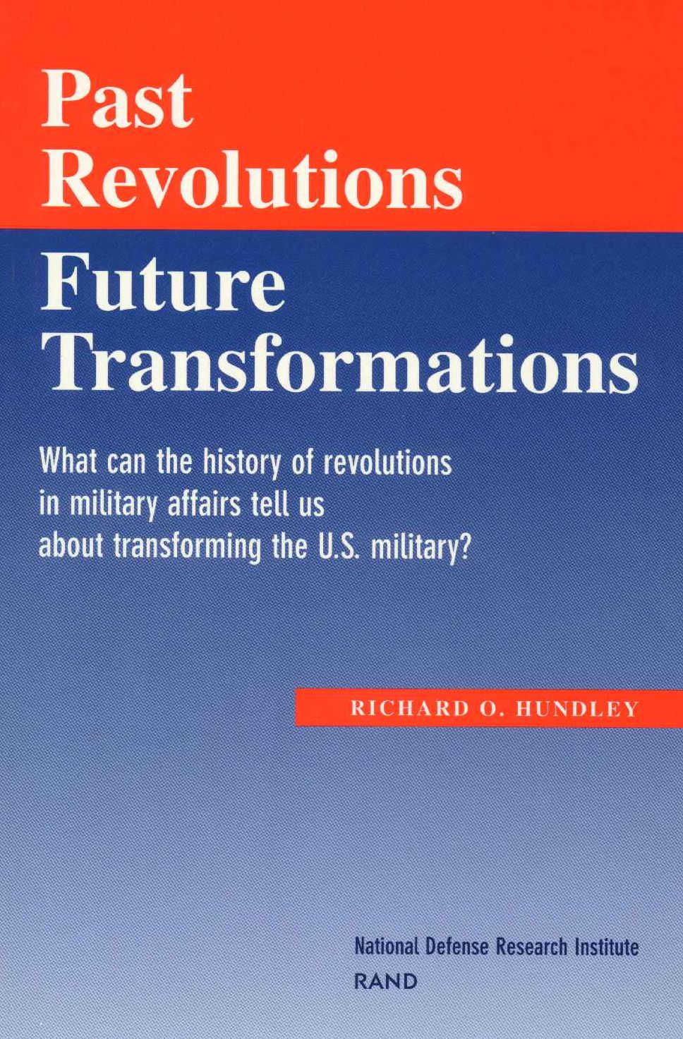 Past Revolutions, Future Transformations: What can the history of revolutions in military affairs tell us about transforming the U.S. Military?