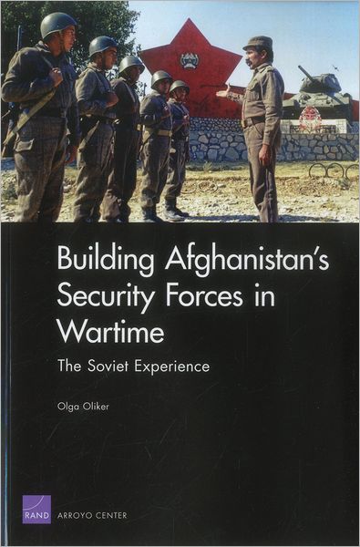 Building Afghanistan's Security Forces in Wartime: The Soviet Experience