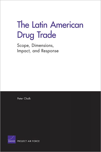 The Latin American Drug Trade: Scope, Dimensions, Impact, and Response