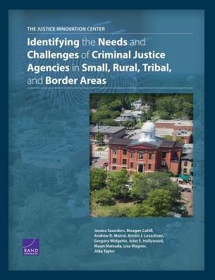 The Justice Innovation Center: Identifying the Needs and Challenges of Criminal Justice Agencies in Small, Rural, Tribal, and Border Areas