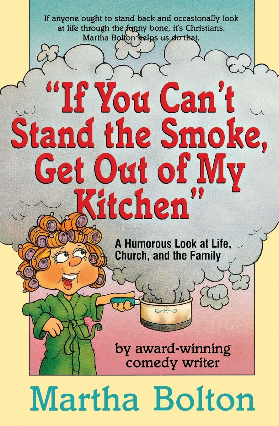 If You Can't Stand the Smoke, Get Out of My Kitchen: A Humorous Look at Life, Church, and the Family