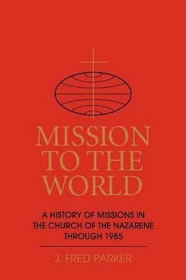 Mission to the World: A History of Missions in the Church of the Nazarene through 1985