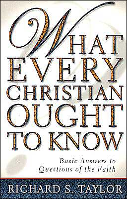 What Every Christian Ought to Know: Basic Answers to Questions of the Faith