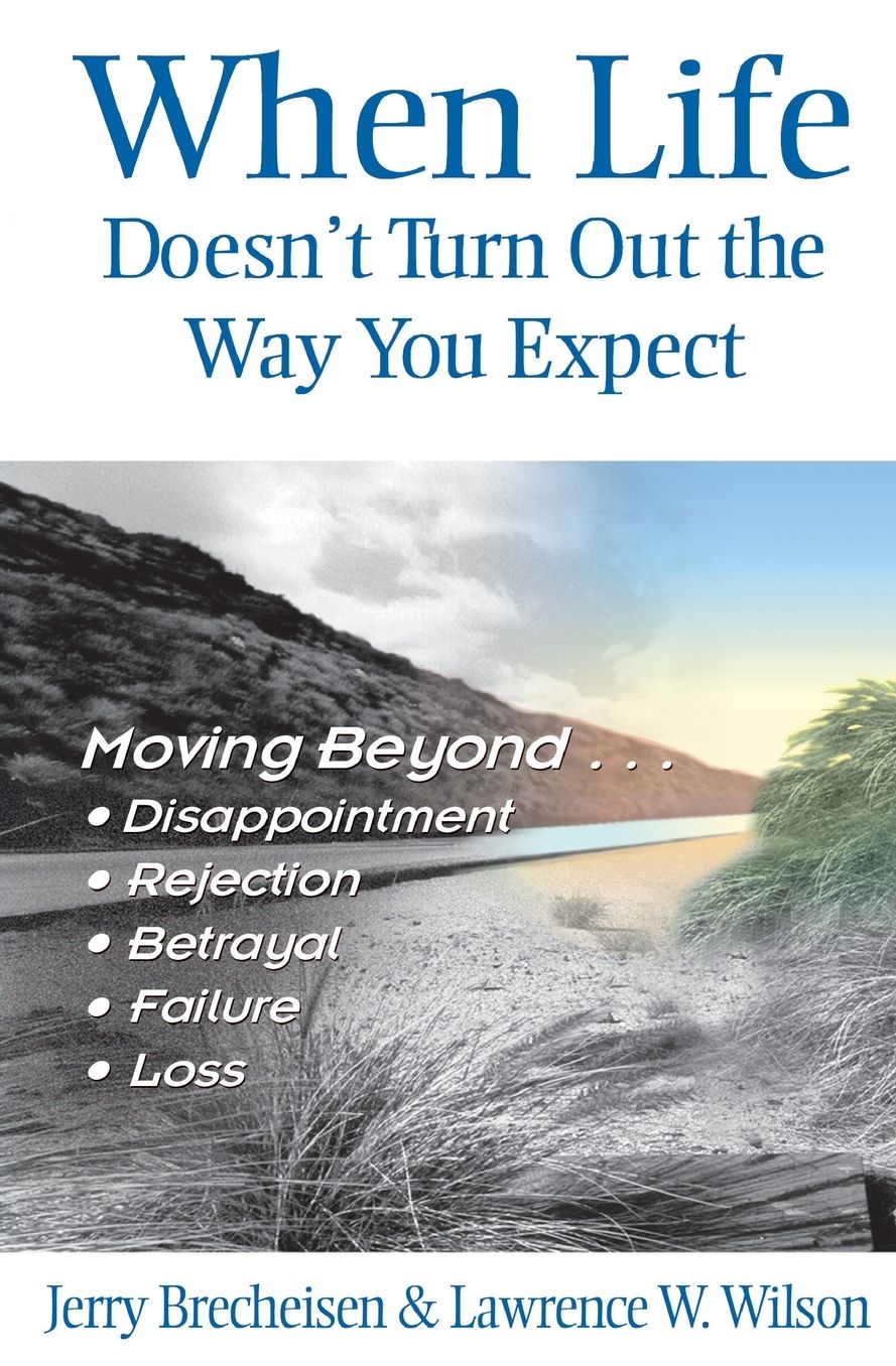 When Life Doesn't Turn Out the Way You Expect: Moving Beyond Disappointment, Rejection, Betrayal, Failure, and Loss