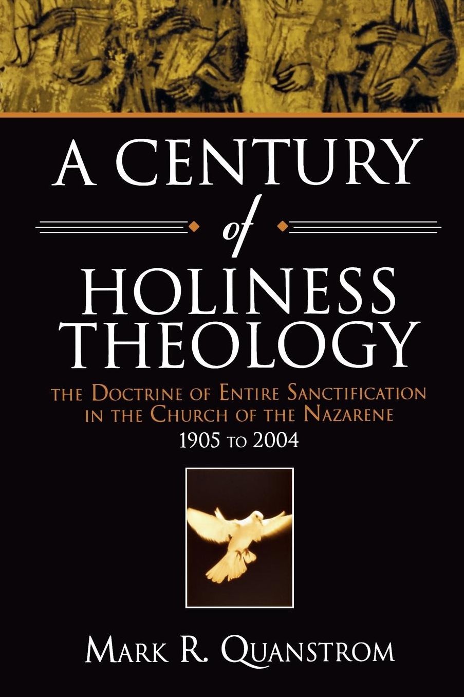 A Century of Holiness Theology: The Doctrine of Entire Sanctification in the Church of the Nazarene, 1905-2004