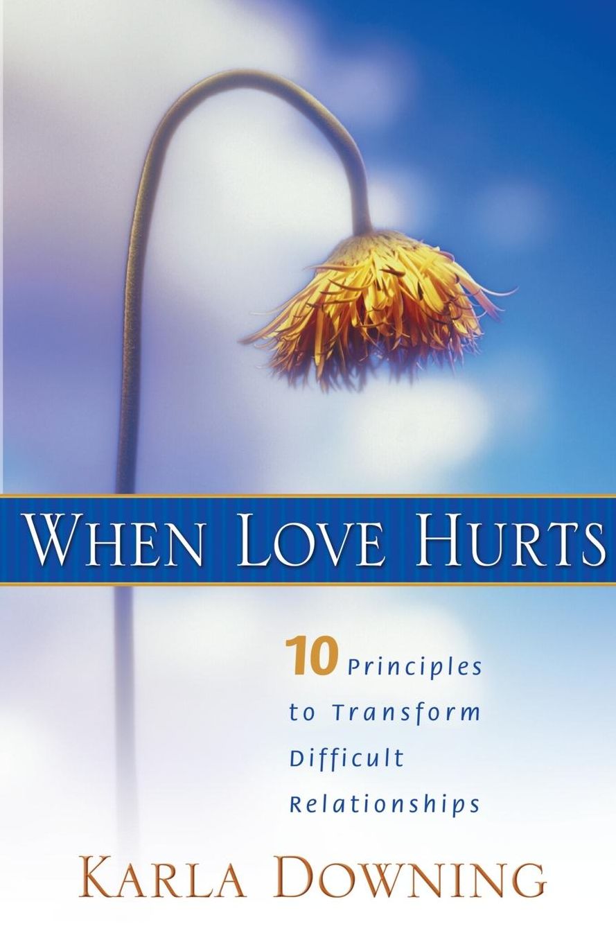 When Love Hurts: 10 Principles to Transform Dysfunctional Relationships
