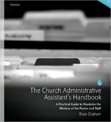 The Church Administrative Assistant's Handbook: A Practical Guide to Maximize the Ministry of the Pastor and Staff