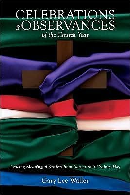 Celebrations and Observances of the Church Year: Leading Meaningful Services from Advent to All Saints' Day