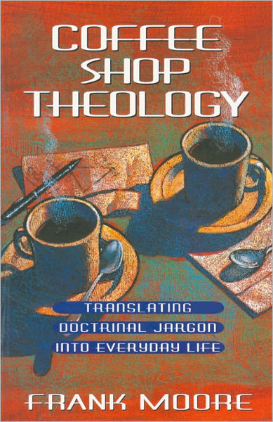 Coffee Shop Theology: Translating Doctrinal Jargon into Everyday Life