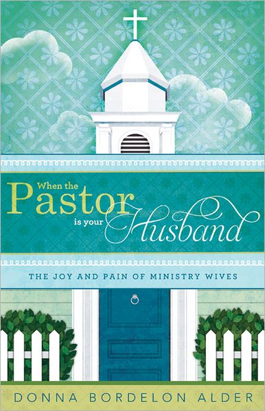 When the Pastor is Your Husband: The Joy and Pain of Ministry Wives