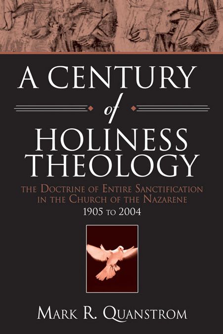A Century of Holiness Theology: The Doctrine of Entire Sanctification in the Church of the Nazarene