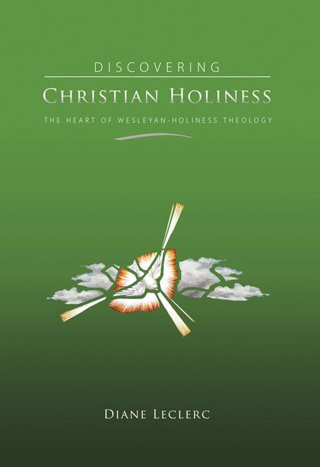 Discovering Christian Holiness: The Heart of Wesleyan-Holiness Theology