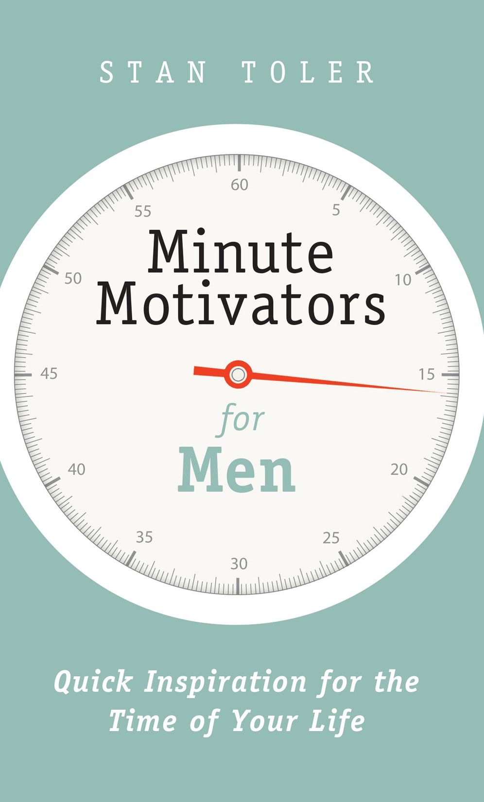 Minute Motivators for Men: Quick Inspiration for the Time of Your Life