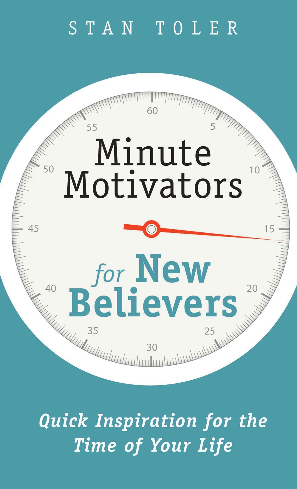 Minute Motivators for New Believers: Quick Inspiration for the Time of Your Life