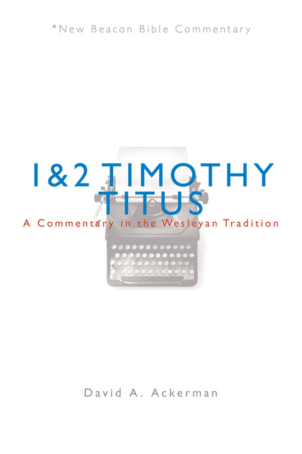 NBBC, 1 & 2 Timothy/Titus: A Commentary in the Wesleyan Tradition