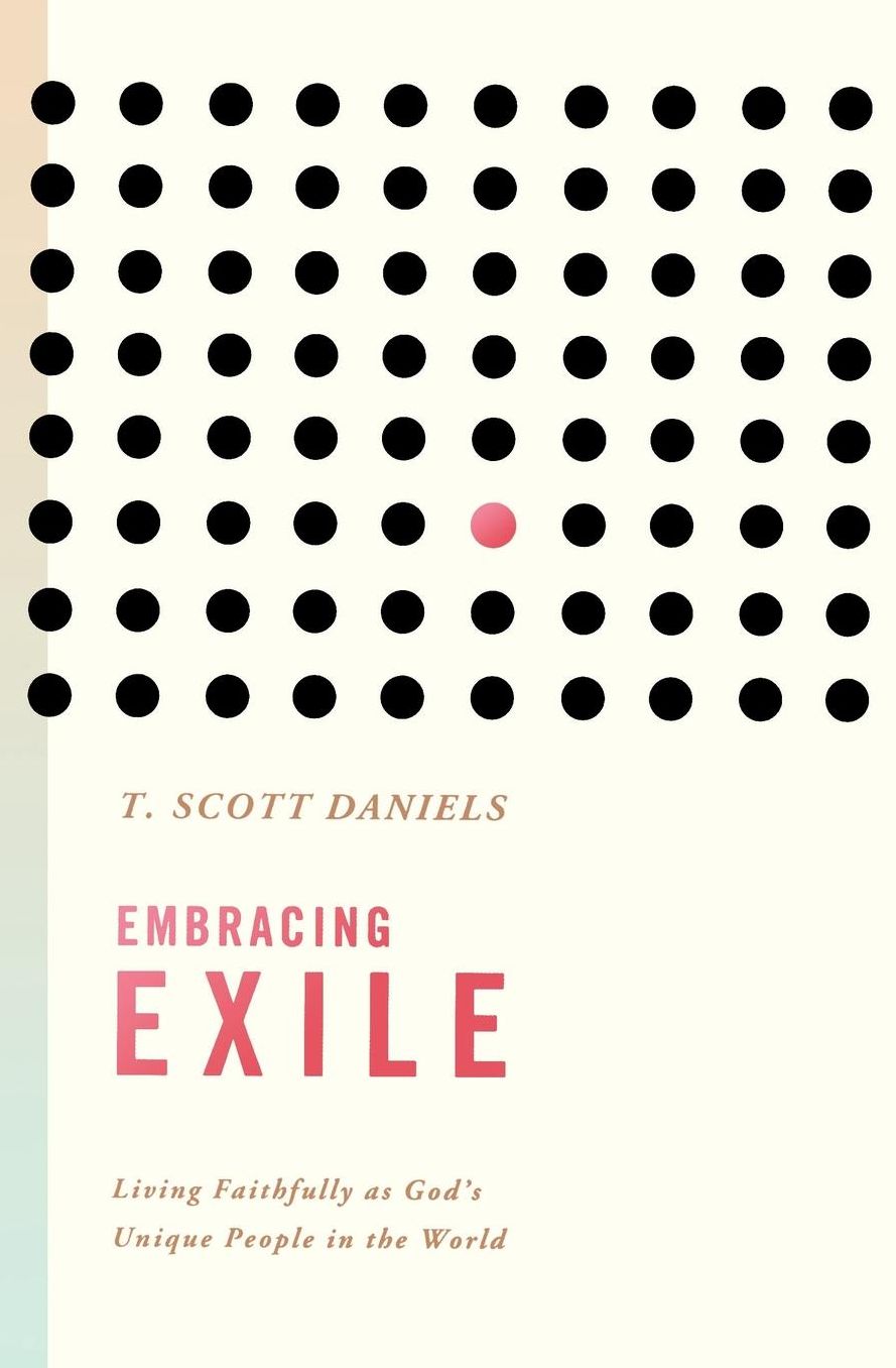Embracing Exile: Living Faithfully as God's Unique People in the World