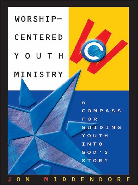 Worship-Centered Youth Ministry: A Compass for Guiding Youth into God's Story