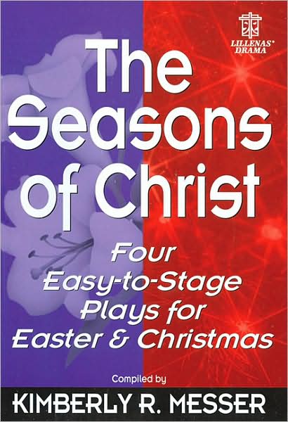 The Seasons of Christ: Four Easy-to-Stage Plays for Easter and Christmas