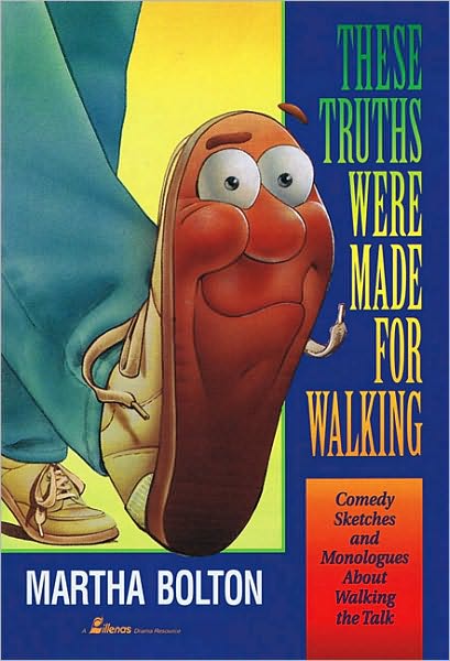 These Truths Were Made For Walking: Comedy Sketches and Monologues About Walking the Talk