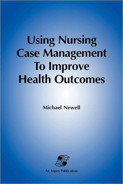Using Nursing Case Management to Improve Health Outcomes