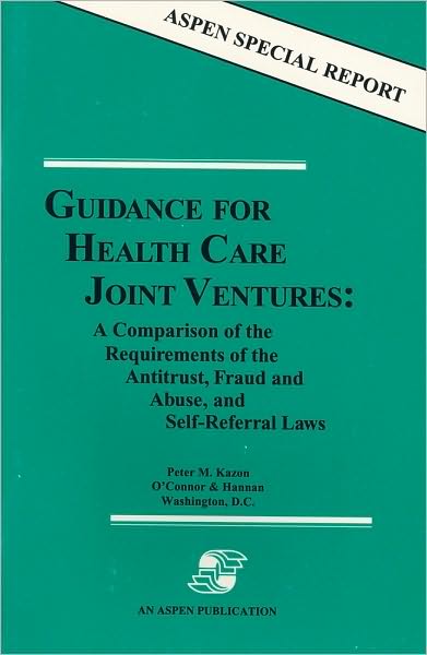Guidance for Health Care Joint Ventures: A Comparison of the Requirements of the Antitrust, Fraud and Abuse, and Self-Referral Laws