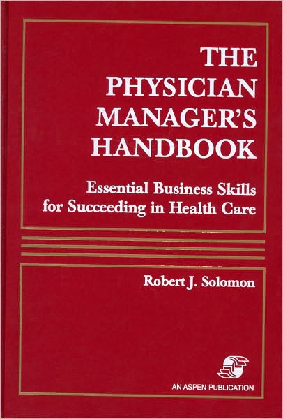 The Physician Manager's Handbook: Essential Business Skills for Succeeding in Health Care