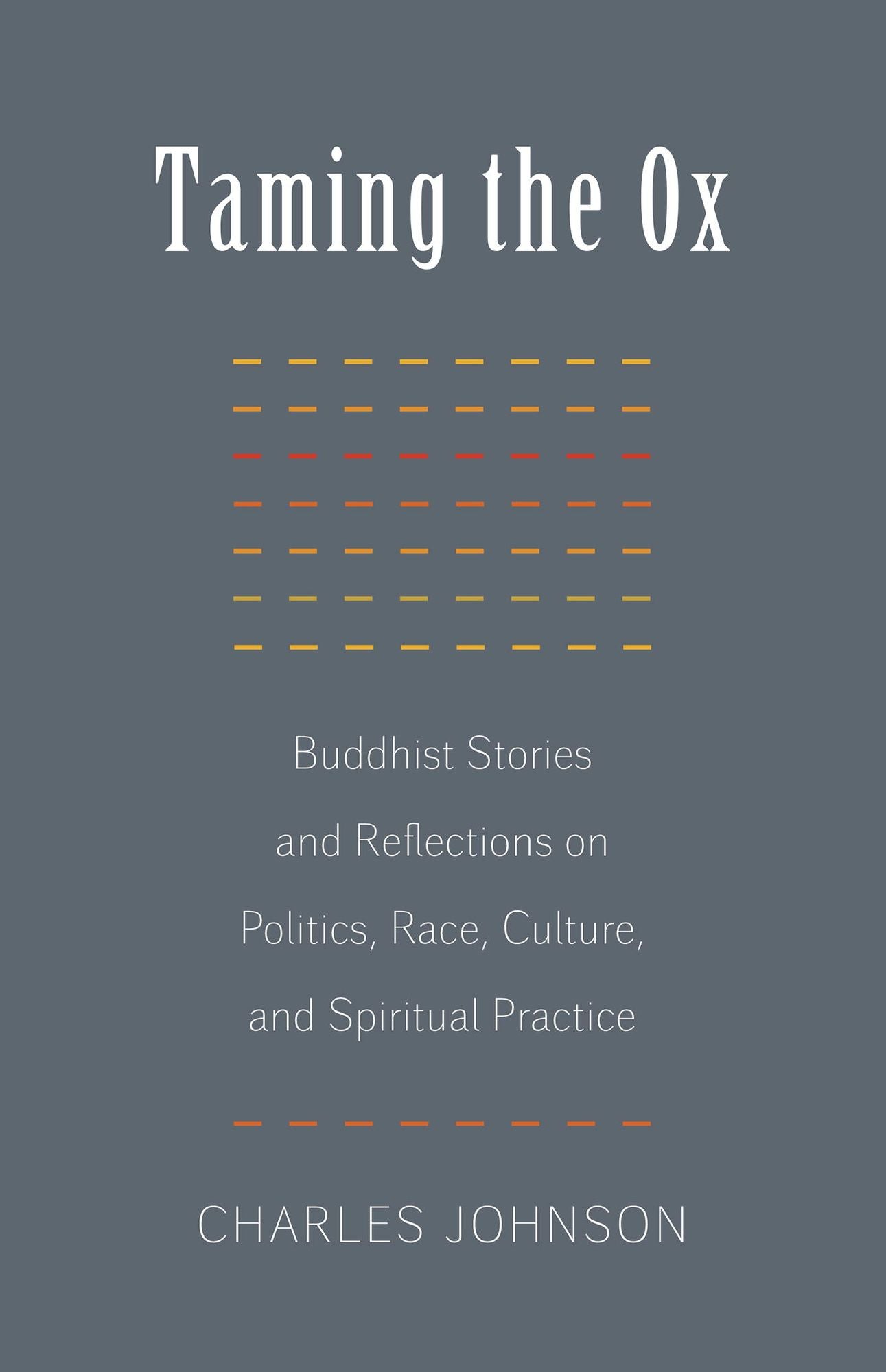Taming the Ox: Buddhist Stories and Reflections on Politics, Race, Culture, and Spiritual Pract ice