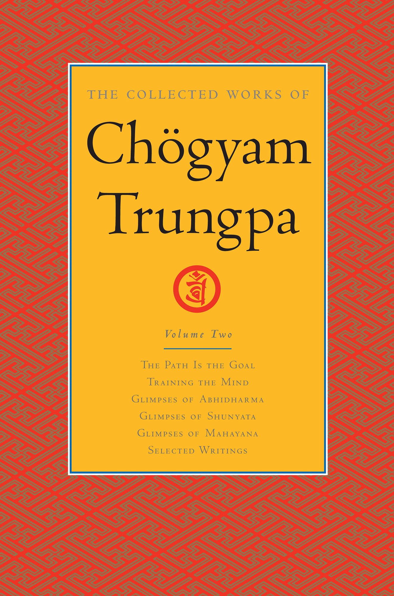 The Collected Works of Chögyam Trungpa: Volume 2: The Path Is the Goal; Training the Mind; Glimpses of Abhidharma; Glimpses of Shu nyata; Glimpses of Mahayana; Selected Writings