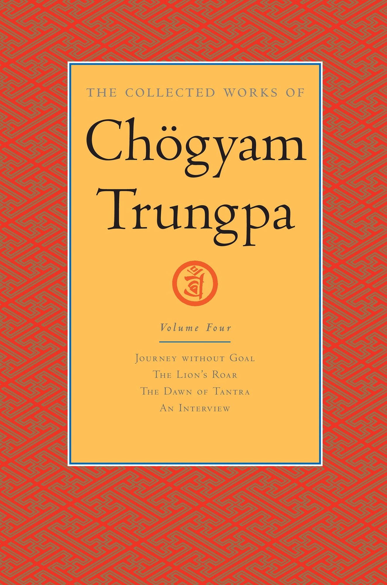 The Collected Works of Chögyam Trungpa: Volume 4: Journey without Goal; The Lion's Roar; The Dawn of Tantra; An Interview with Cho gyam Trungpa