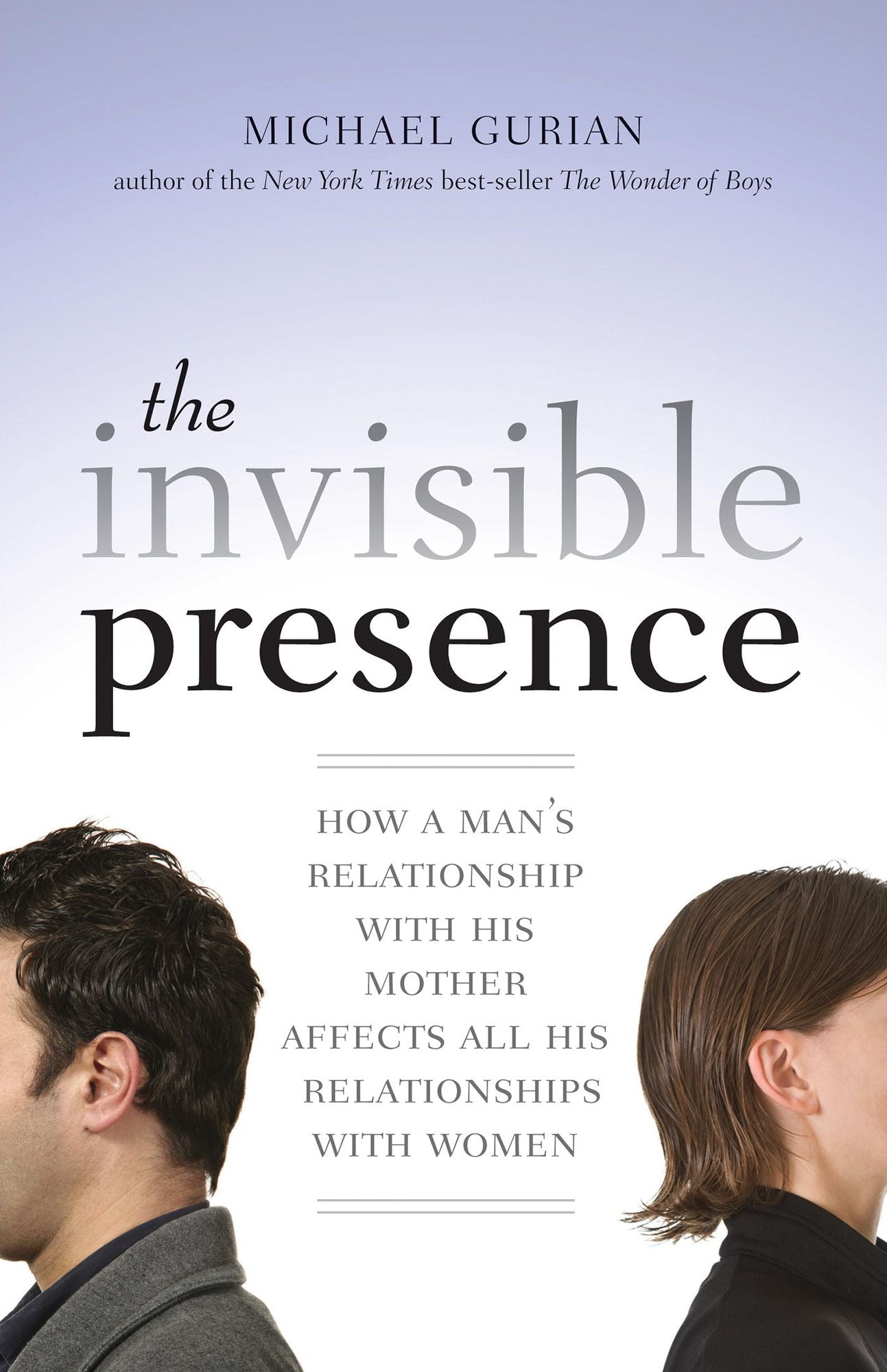 The Invisible Presence: How a Man's Relationship with His Mother Affects All His Relationships with Women