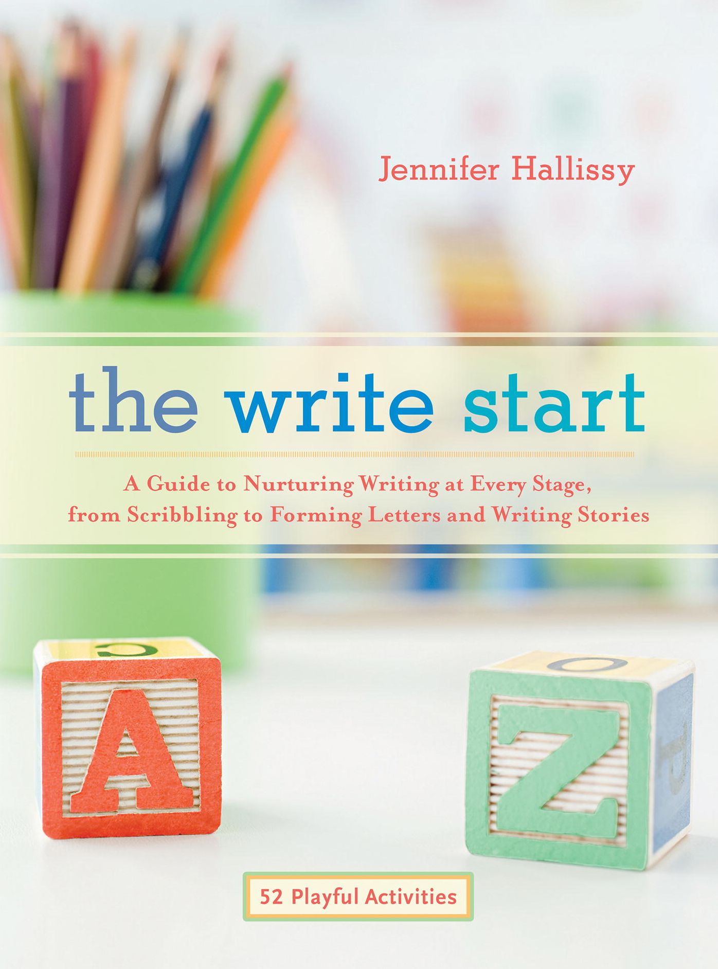 The Write Start: A Guide to Nurturing Writing at Every Stage, from Scribbling to Forming Lettersand Writing Stories