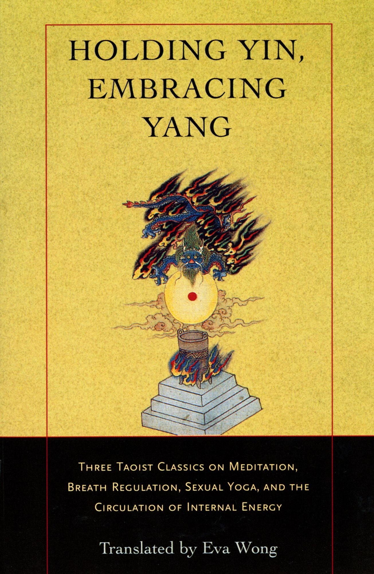 Holding Yin, Embracing Yang: Three Taoist Classics on Meditation, Breath Regulation, Sexual Yoga, and the Circulation of Internal Energy