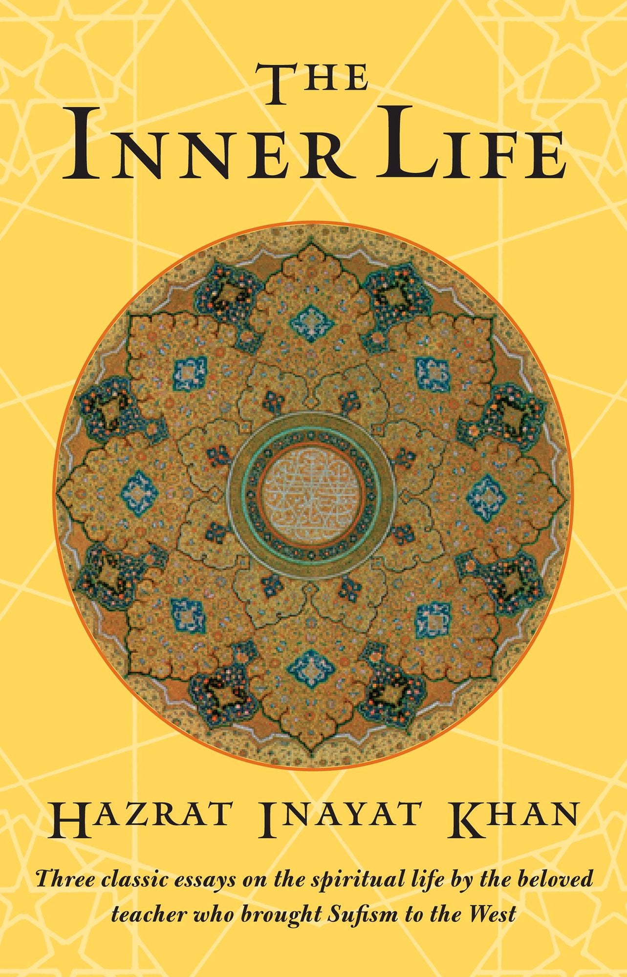 The Inner Life: Three Classic Essays on the Spiritual Life by the Beloved Teacher Who Brought Sufism to the West