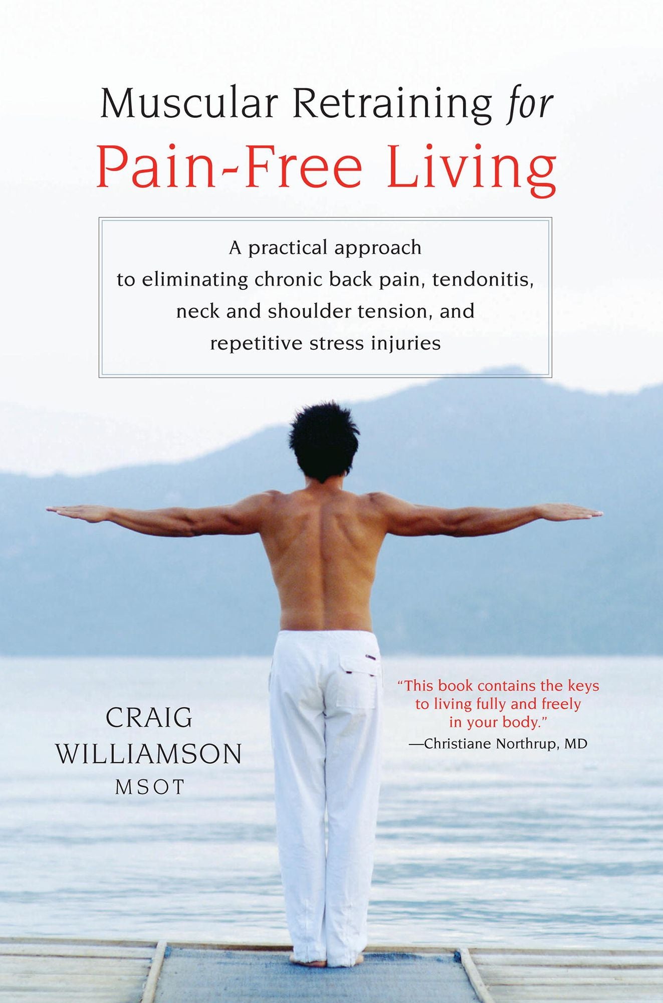 Muscular Retraining for Pain-Free Living: A practical approach to eliminating chronic back pain, tendonitis, neck and shoulder tension, and repetitive stress