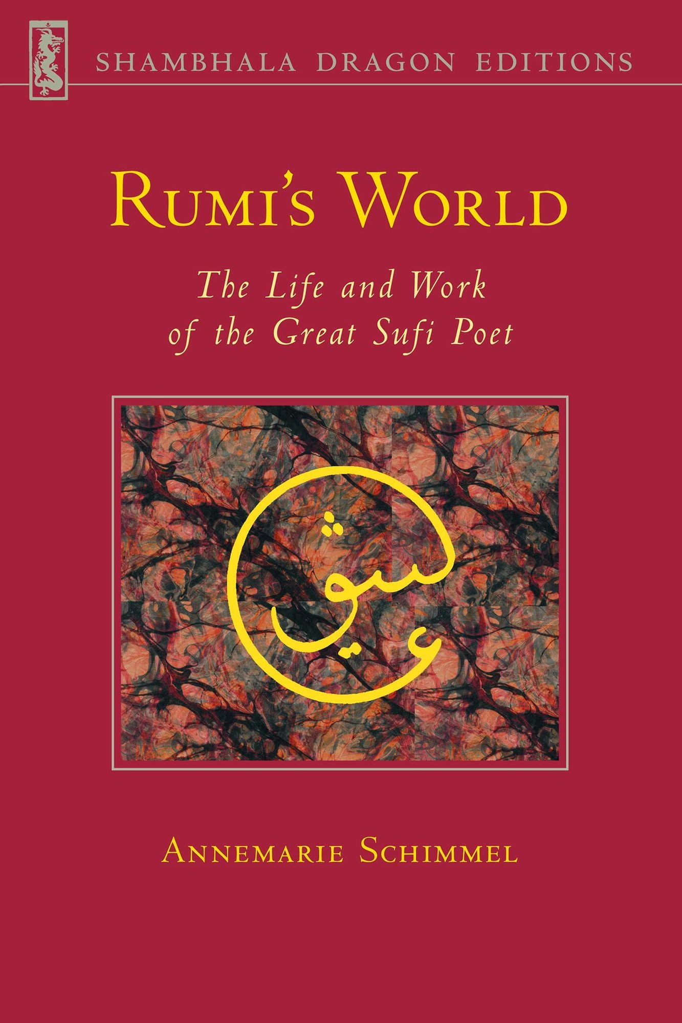 Rumi's World: The Life and Works of the Greatest Sufi Poet