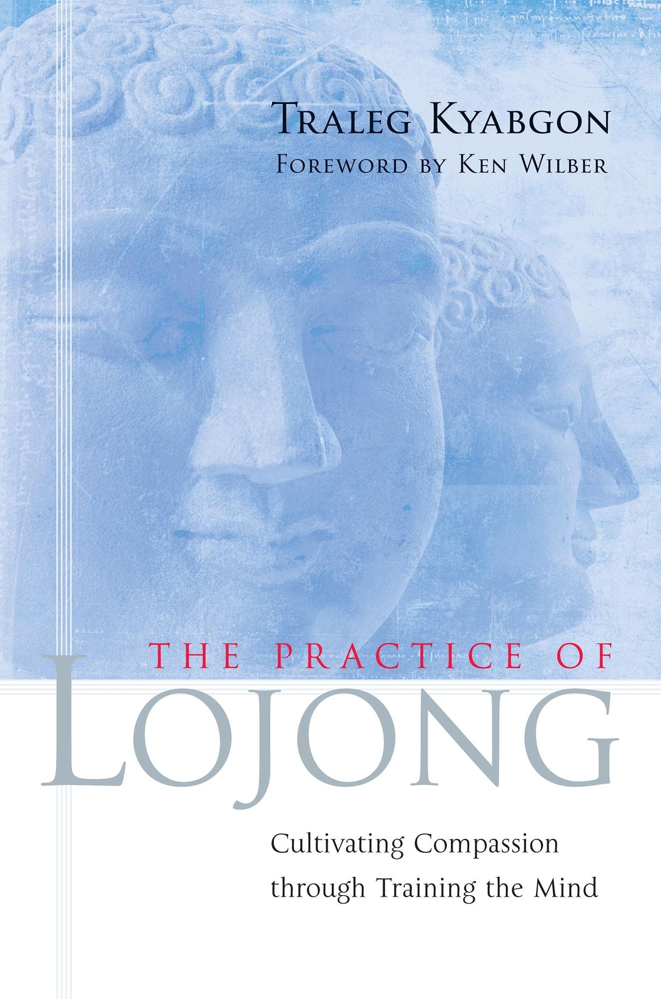 The Practice of Lojong: Cultivating Compassion through Training the Mind