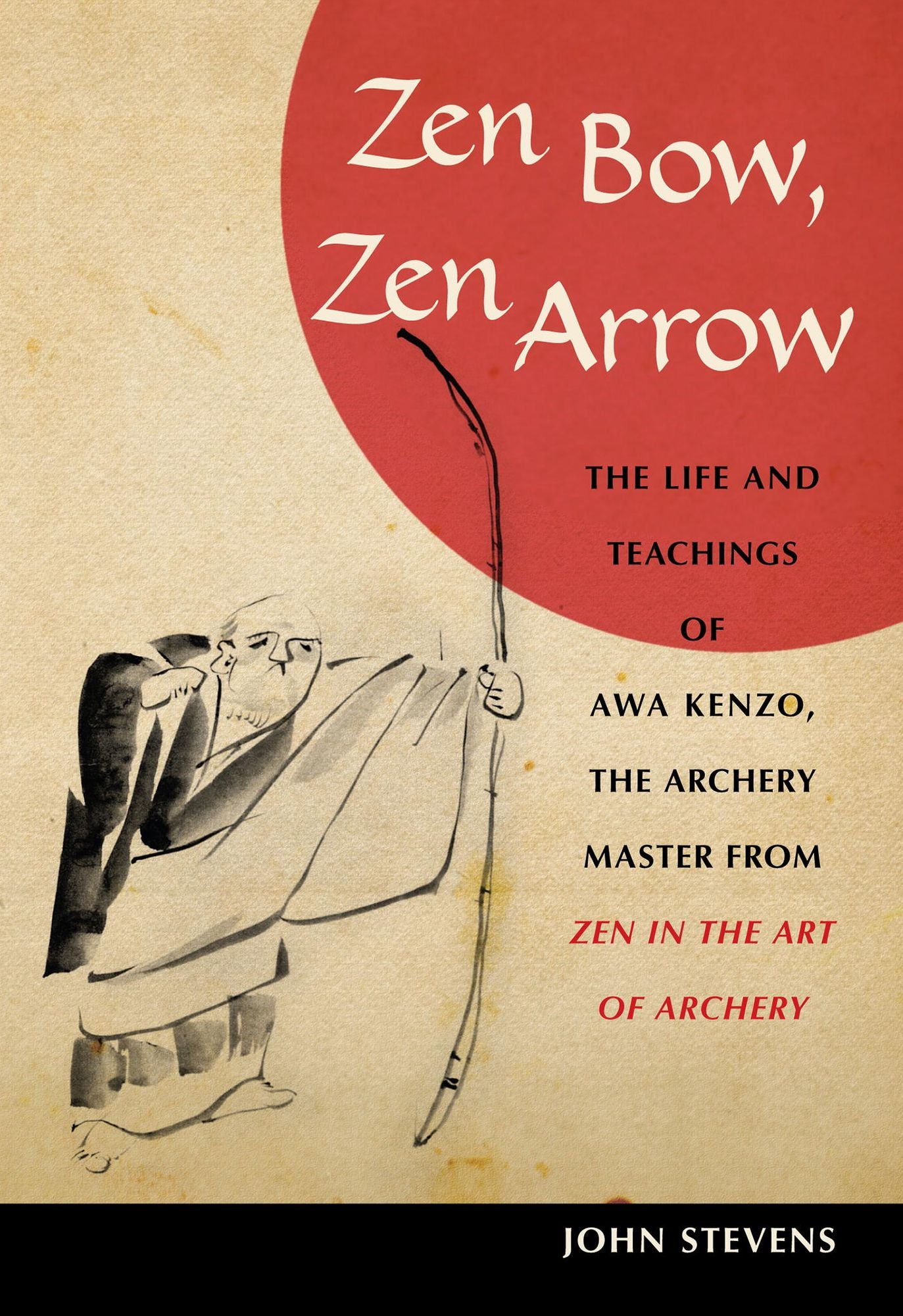 Zen Bow, Zen Arrow: The Life and Teachings of Awa Kenzo, the Archery Master from Zen in the Art of A rchery