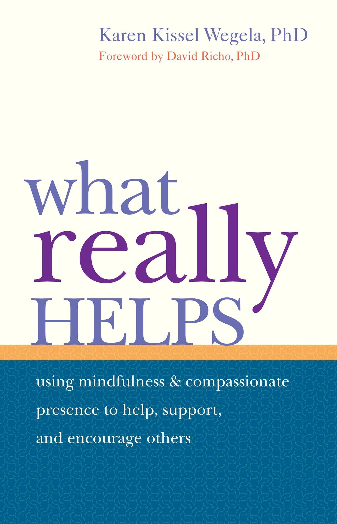 What Really Helps: Using Mindfulness and Compassionate Presence to Help, Support, and Encourage Oth ers