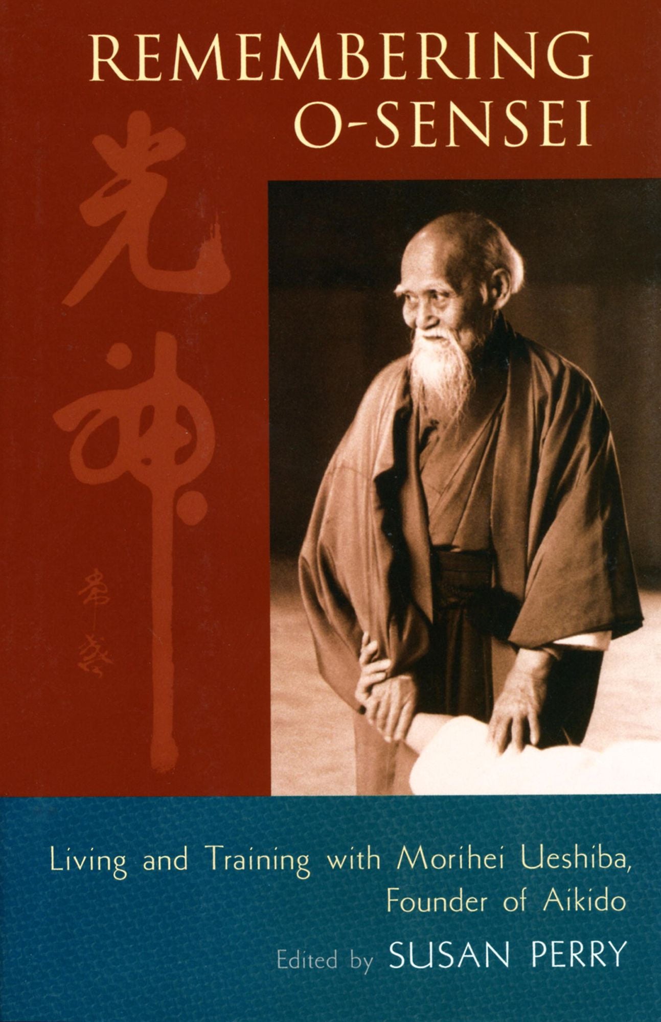 Remembering O-Sensei: Living and Training with Morihei Ueshiba, Founder of Aikido