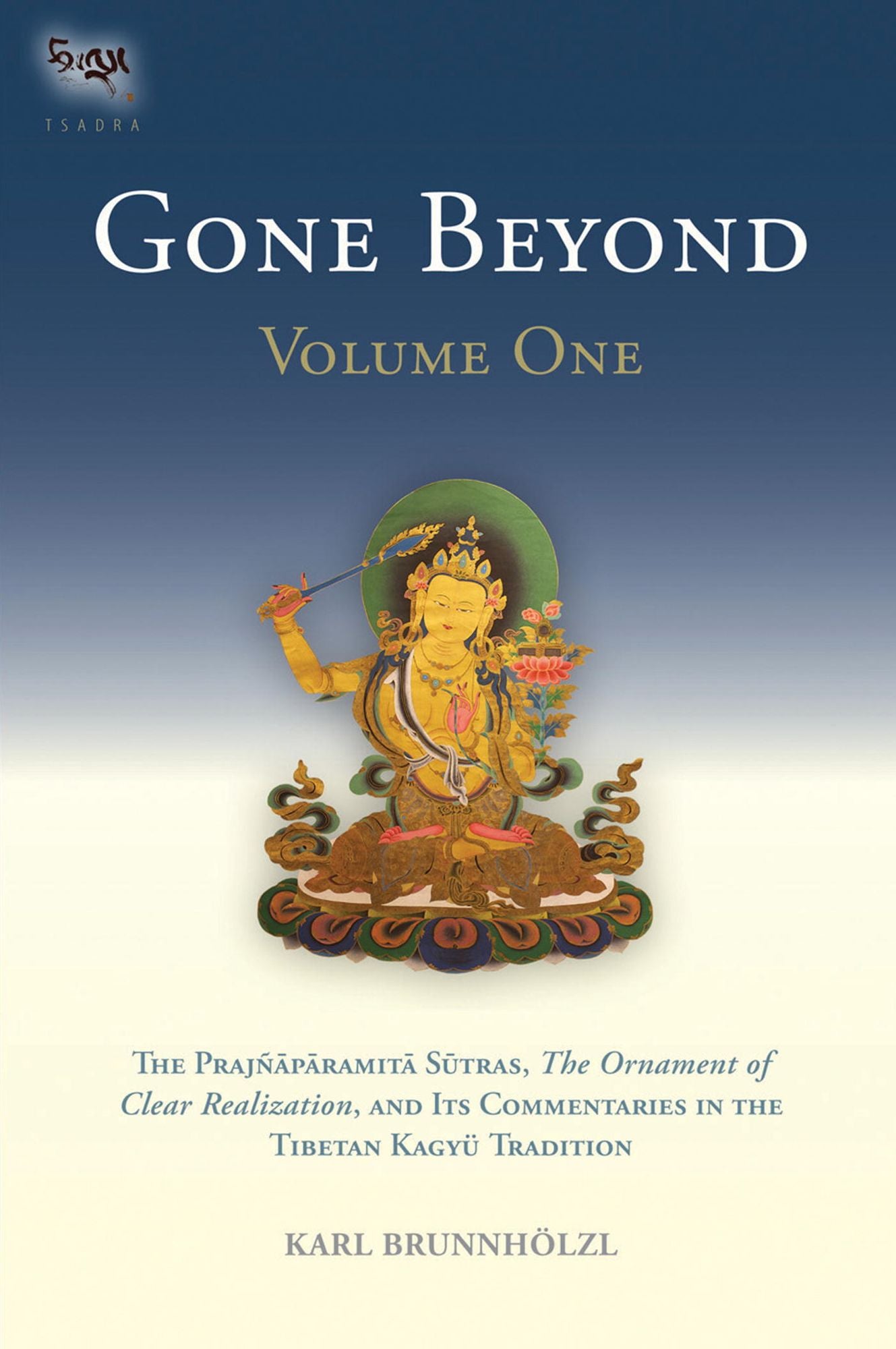 Gone Beyond (Volume 1): The Prajnaparamita Sutras, The Ornament of Clear Realization, and Its Commentaries in the Tibetan Kagyu Tradition