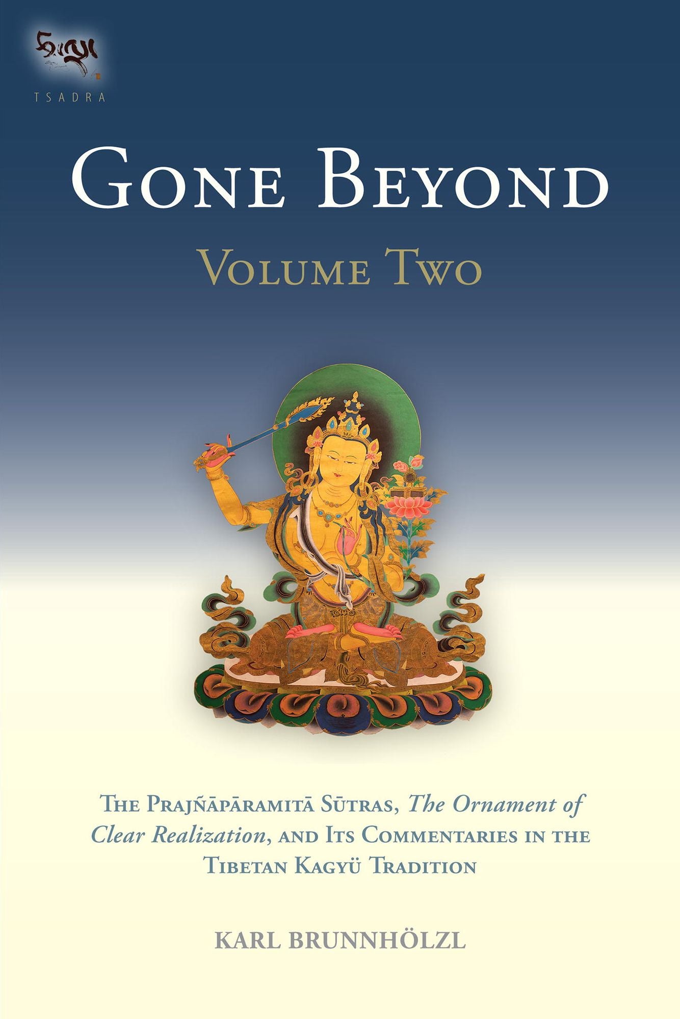 Gone Beyond (Volume 2): The Prajnaparamita Sutras, The Ornament of Clear Realization, and Its Commentaries in the Tibetan Kagyu Tradition