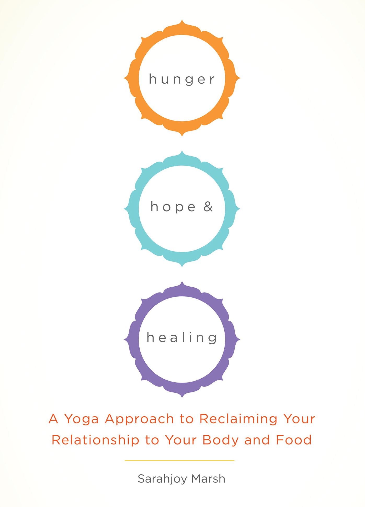 Hunger, Hope, and Healing: A Yoga Approach to Reclaiming Your Relationship to Your Body and Food
