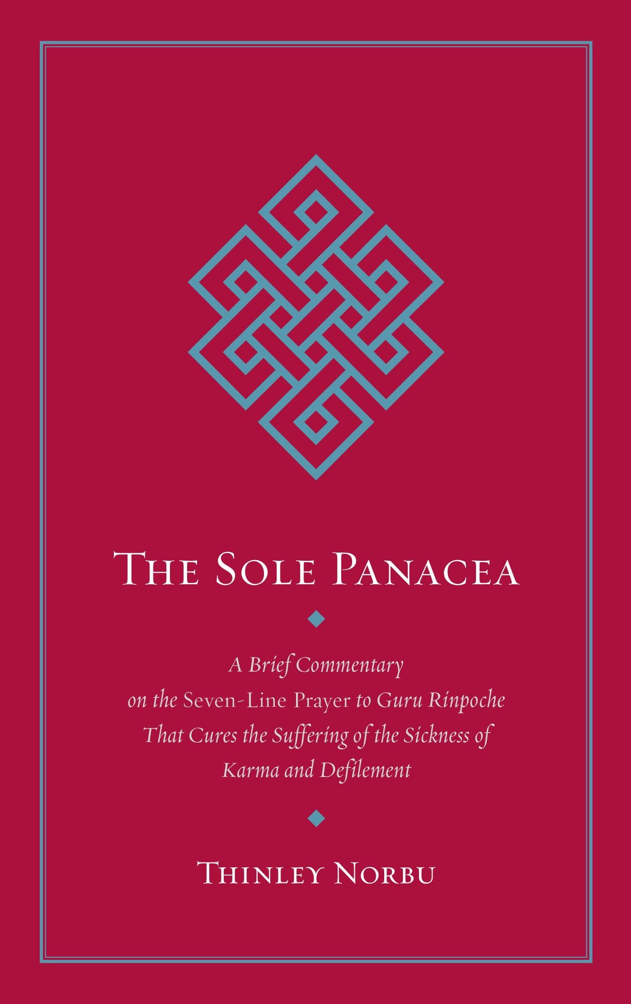 The Sole Panacea: A Brief Commentary on the Seven-Line Prayer to Guru Rinpoche That Cures the Suff ering of the Sickness of Karma and Defilement