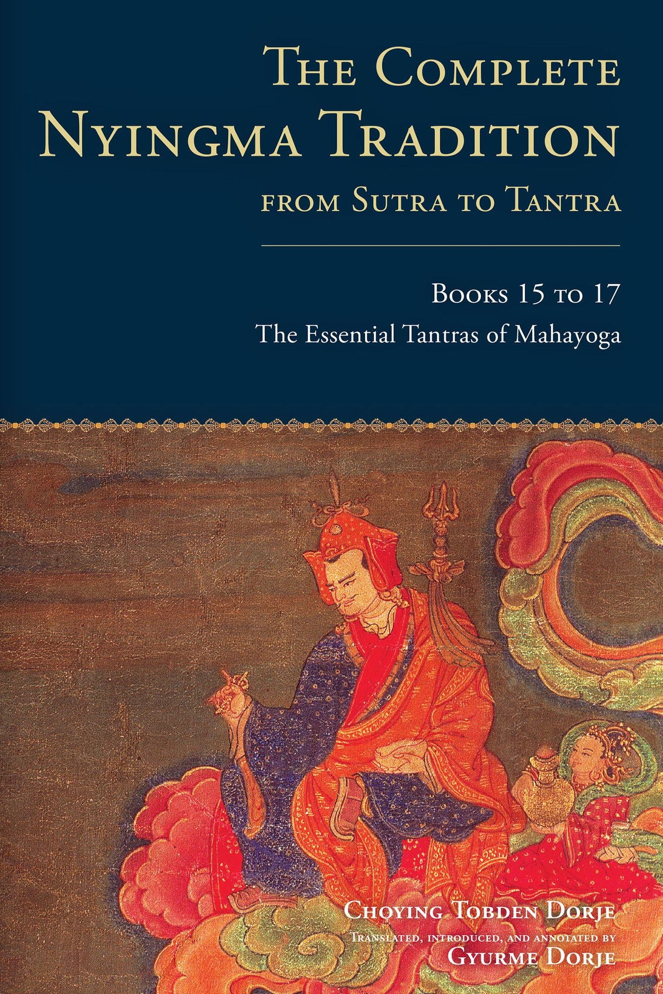 The Complete Nyingma Tradition from Sutra to Tantra, Books 15 to 17: The Essential Tantras of Mahayoga